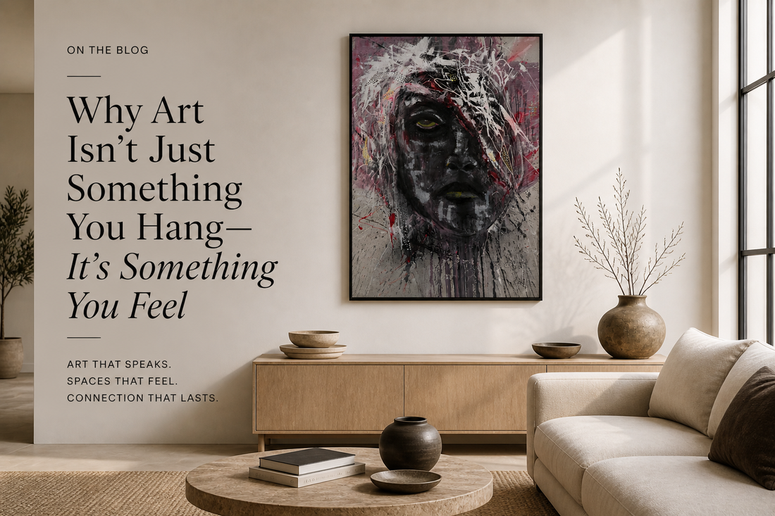 Why Art Isn’t Just Something You Hang — It’s Something You Feel