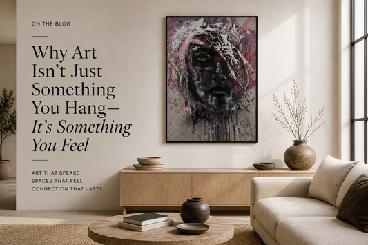 Why Art Isn’t Just Something You Hang — It’s Something You Feel